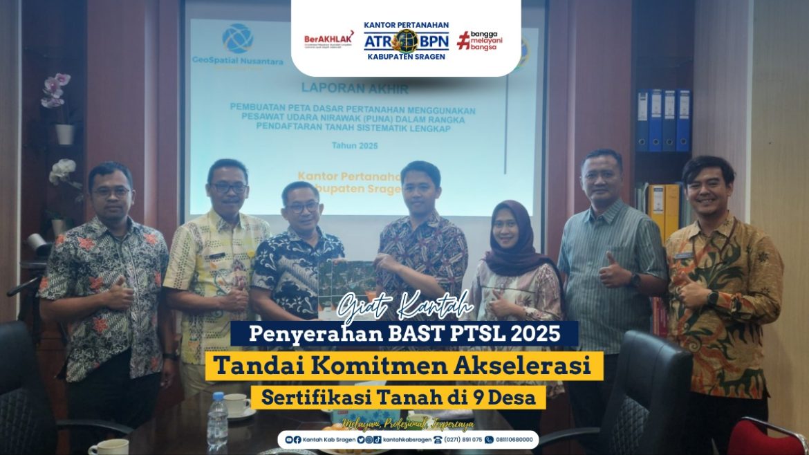 Penyerahan BAST PTSL 2025 Tandai Komitmen Akselerasi Sertifikasi Tanah di 9 Desa